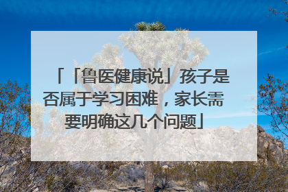 「鲁医健康说」孩子是否属于学习困难，家长需要明确这几个问题