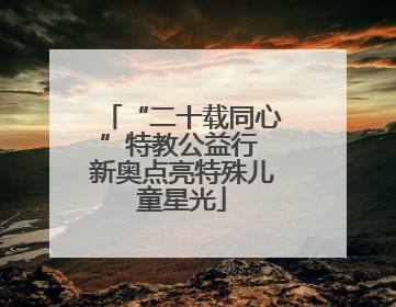 “二十载同心”特教公益行 新奥点亮特殊儿童星光