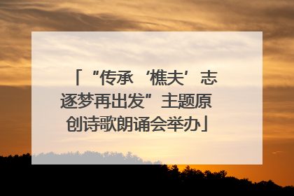 “传承‘樵夫’志逐梦再出发”主题原创诗歌朗诵会举办
