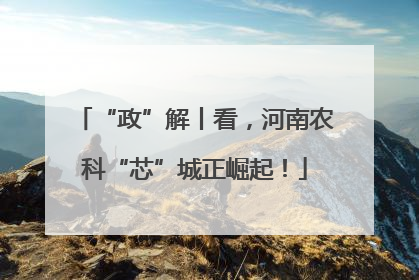 “政”解丨看，河南农科“芯”城正崛起！