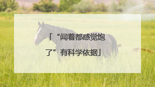 “闻着都感觉饱了”有科学依据