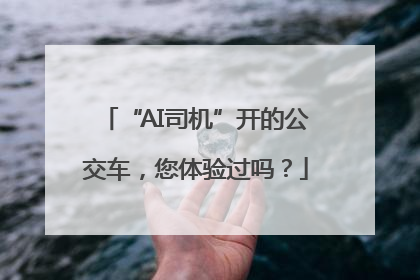 “AI司机”开的公交车，您体验过吗？