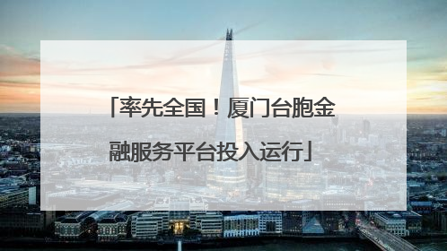 率先全国！厦门台胞金融服务平台投入运行