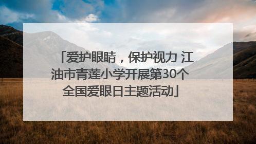 爱护眼睛，保护视力 江油市青莲小学开展第30个全国爱眼日主题活动