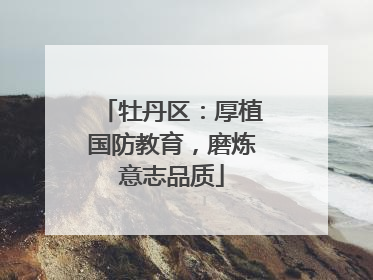 牡丹区：厚植国防教育，磨炼意志品质