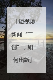 短视频新闻“二创”，如何出新