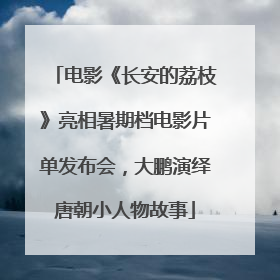 电影《长安的荔枝》亮相暑期档电影片单发布会，大鹏演绎唐朝小人物故事