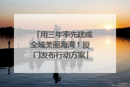 用三年率先建成全域美丽海湾！厦门发布行动方案