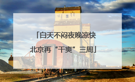 白天不闷夜晚凉快 北京再“干爽”三周