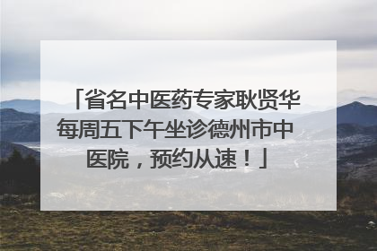 省名中医药专家耿贤华每周五下午坐诊德州市中医院，预约从速！