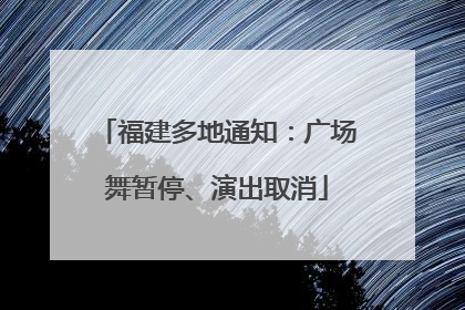 福建多地通知：广场舞暂停、演出取消