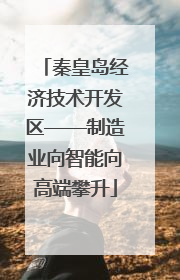 秦皇岛经济技术开发区——制造业向智能向高端攀升