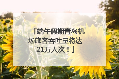端午假期青岛机场旅客吞吐量将达21万人次！