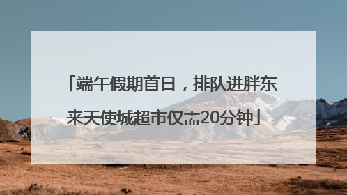 端午假期首日，排队进胖东来天使城超市仅需20分钟