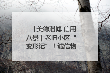 美德淄博 信用八景｜老旧小区“变形记”！诚信物业焐热居民心窝