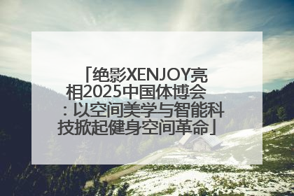 绝影XENJOY亮相2025中国体博会：以空间美学与智能科技掀起健身空间革命