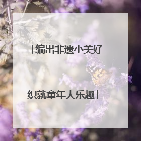 编出非遗小美好 织就童年大乐趣