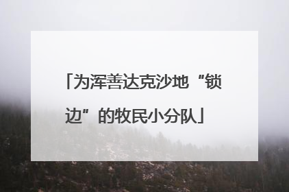 为浑善达克沙地“锁边”的牧民小分队