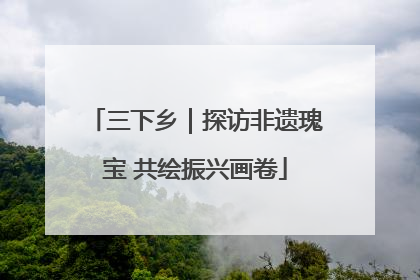 三下乡｜探访非遗瑰宝 共绘振兴画卷
