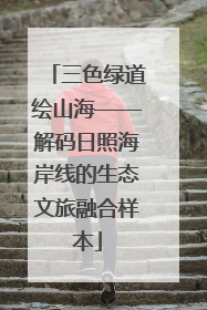 三色绿道绘山海——解码日照海岸线的生态文旅融合样本