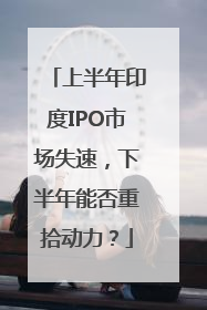 上半年印度IPO市场失速，下半年能否重拾动力？