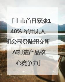 上市首日暴涨140% 军用无人机公司登陆纽交所 AI打造产品核心竞争力