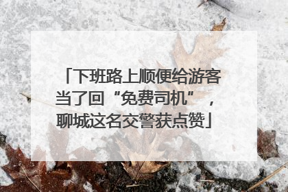 下班路上顺便给游客当了回“免费司机”，聊城这名交警获点赞