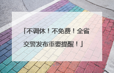 不调休！不免费！全省交警发布重要提醒！