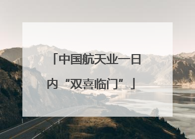 中国航天业一日内“双喜临门”