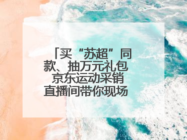 买“苏超”同款、抽万元礼包 京东运动采销直播间带你现场沉浸式看球赛