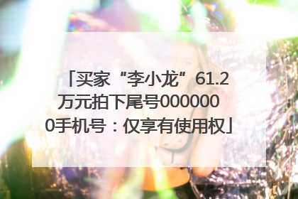 买家“李小龙”61.2万元拍下尾号0000000手机号：仅享有使用权