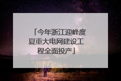 今年浙江迎峰度夏重大电网建设工程全面投产