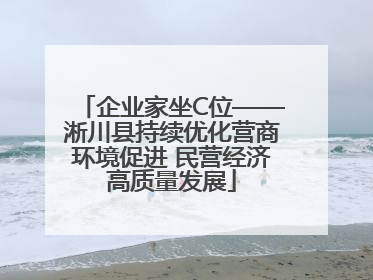 企业家坐C位——淅川县持续优化营商环境促进 民营经济高质量发展