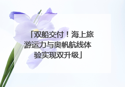 双船交付！海上旅游运力与奥帆航线体验实现双升级