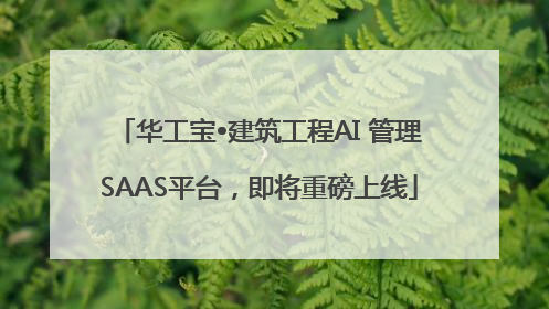 华工宝•建筑工程AI 管理SAAS平台，即将重磅上线