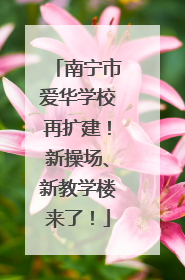 南宁市爱华学校再扩建！新操场、新教学楼来了！