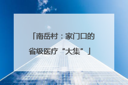 南岳村：家门口的省级医疗“大集”
