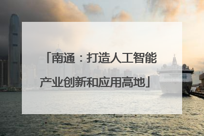 南通：打造人工智能产业创新和应用高地
