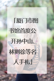 厦门市图书馆首度公开孙中山、林则徐等名人手札