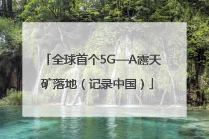 全球首个5G—A露天矿落地（记录中国）