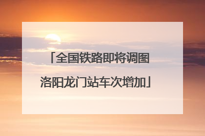 全国铁路即将调图 洛阳龙门站车次增加
