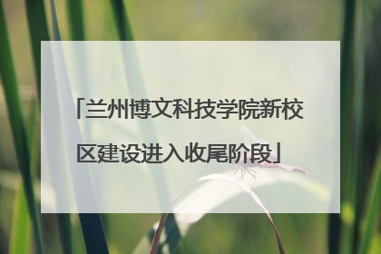 兰州博文科技学院新校区建设进入收尾阶段