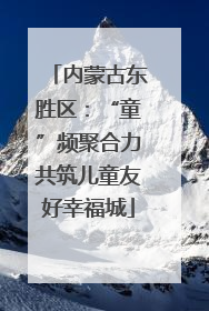 内蒙古东胜区：“童”频聚合力共筑儿童友好幸福城
