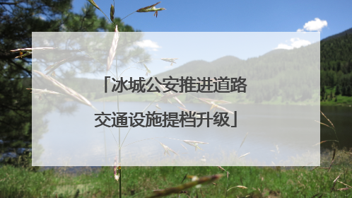 冰城公安推进道路交通设施提档升级