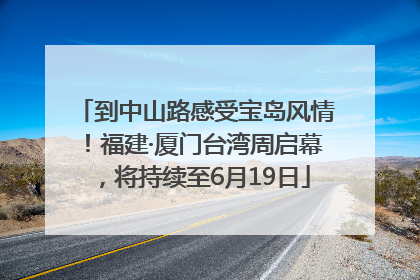 到中山路感受宝岛风情！福建·厦门台湾周启幕，将持续至6月19日