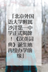 北京外国语大学附属沙洋第一中学正式揭牌！《汉英词典》诞生地再续办学前缘