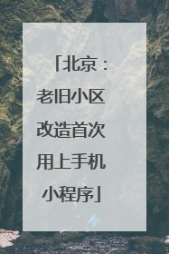 北京：老旧小区改造首次用上手机小程序