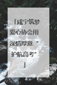 咸宁筑梦爱心协会用深情厚意“护航高考”