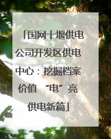 国网十堰供电公司开发区供电中心：挖掘档案价值 “电”亮供电新篇