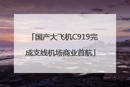 国产大飞机C919完成支线机场商业首航